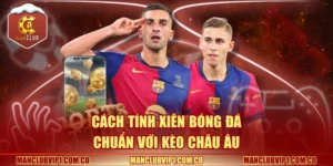 Cách tính xiên bóng đá chuẩn với kèo Châu Âu